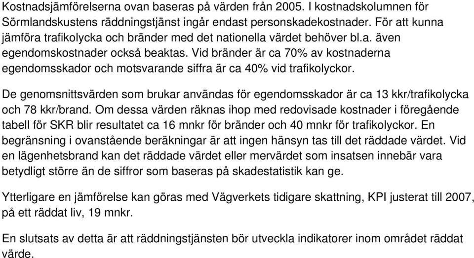 Vid bränder är ca 70% av kostnaderna egendomsskador och motsvarande siffra är ca 40% vid trafikolyckor.