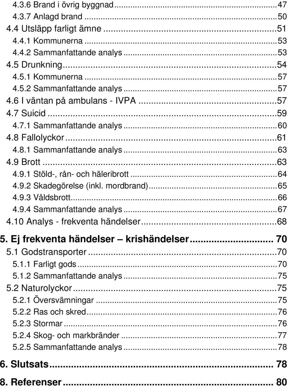 .. 64 4.9.2 Skadegörelse (inkl. mordbrand)... 65 4.9.3 Våldsbrott... 66 4.9.4 Sammanfattande analys... 67 4.10 Analys - frekventa händelser... 68 5. Ej frekventa händelser krishändelser... 70 5.