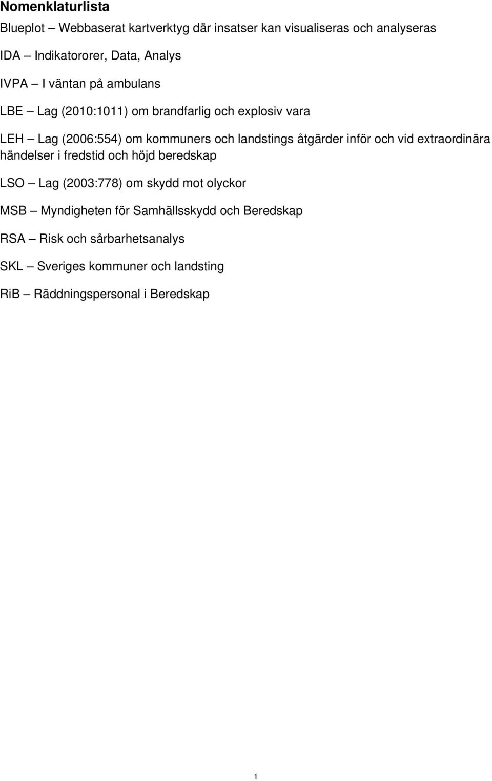 åtgärder inför och vid extraordinära händelser i fredstid och höjd beredskap LSO Lag (2003:778) om skydd mot olyckor MSB