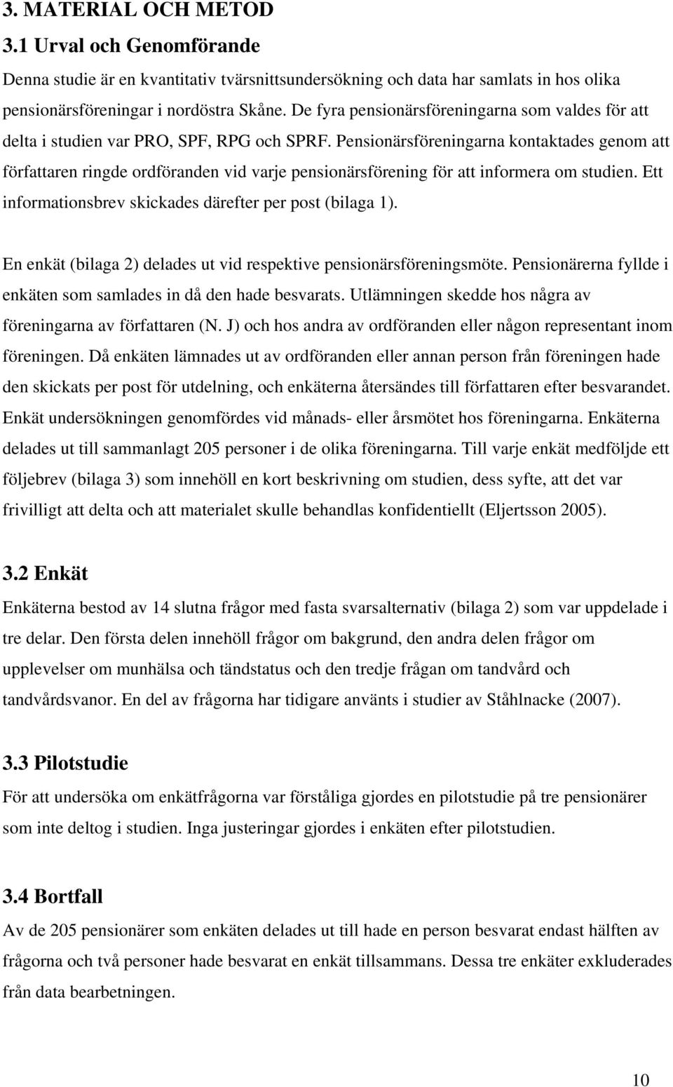 Pensionärsföreningarna kontaktades genom att författaren ringde ordföranden vid varje pensionärsförening för att informera om studien. Ett informationsbrev skickades därefter per post (bilaga 1).