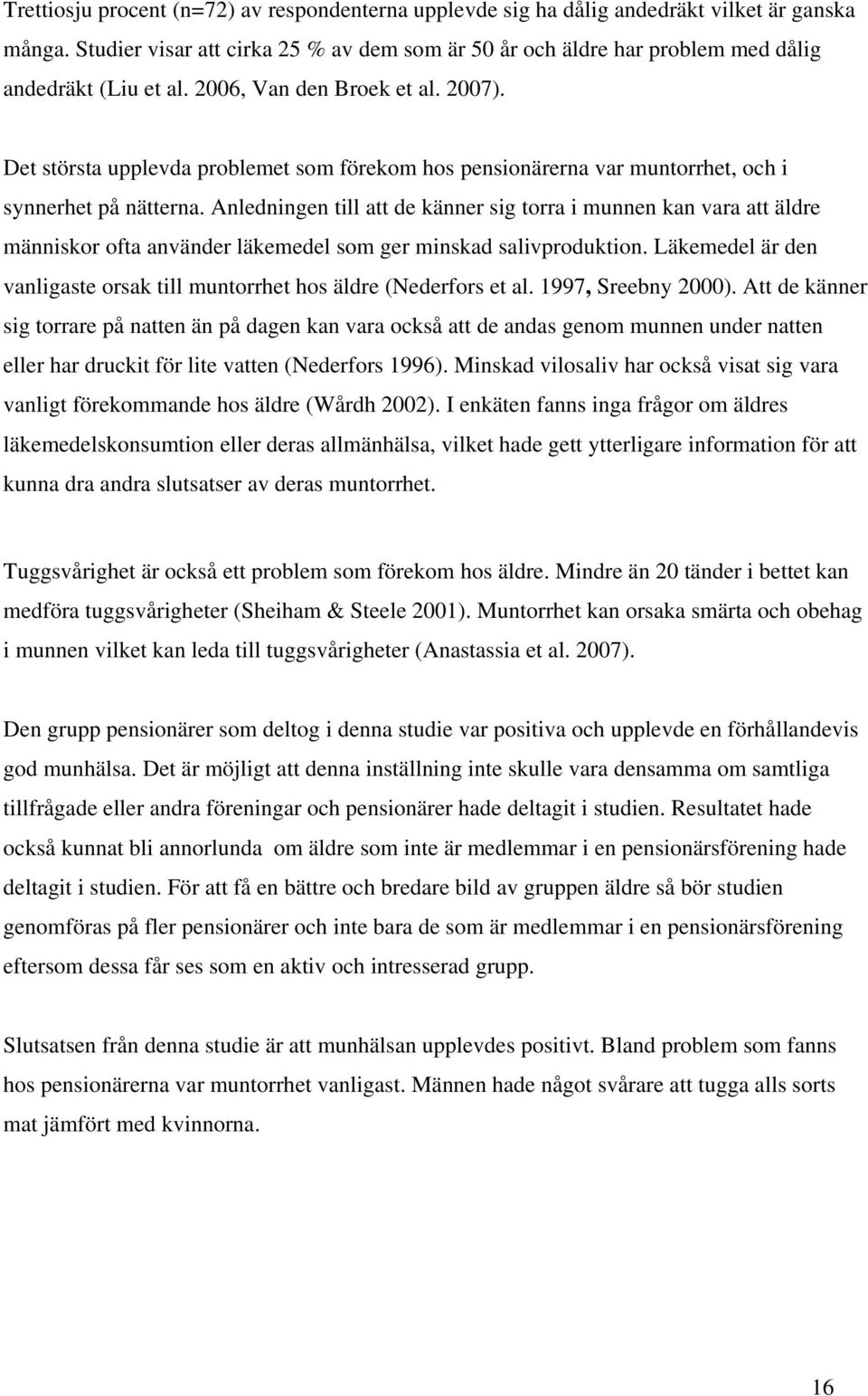 Det största upplevda problemet som förekom hos pensionärerna var muntorrhet, och i synnerhet på nätterna.