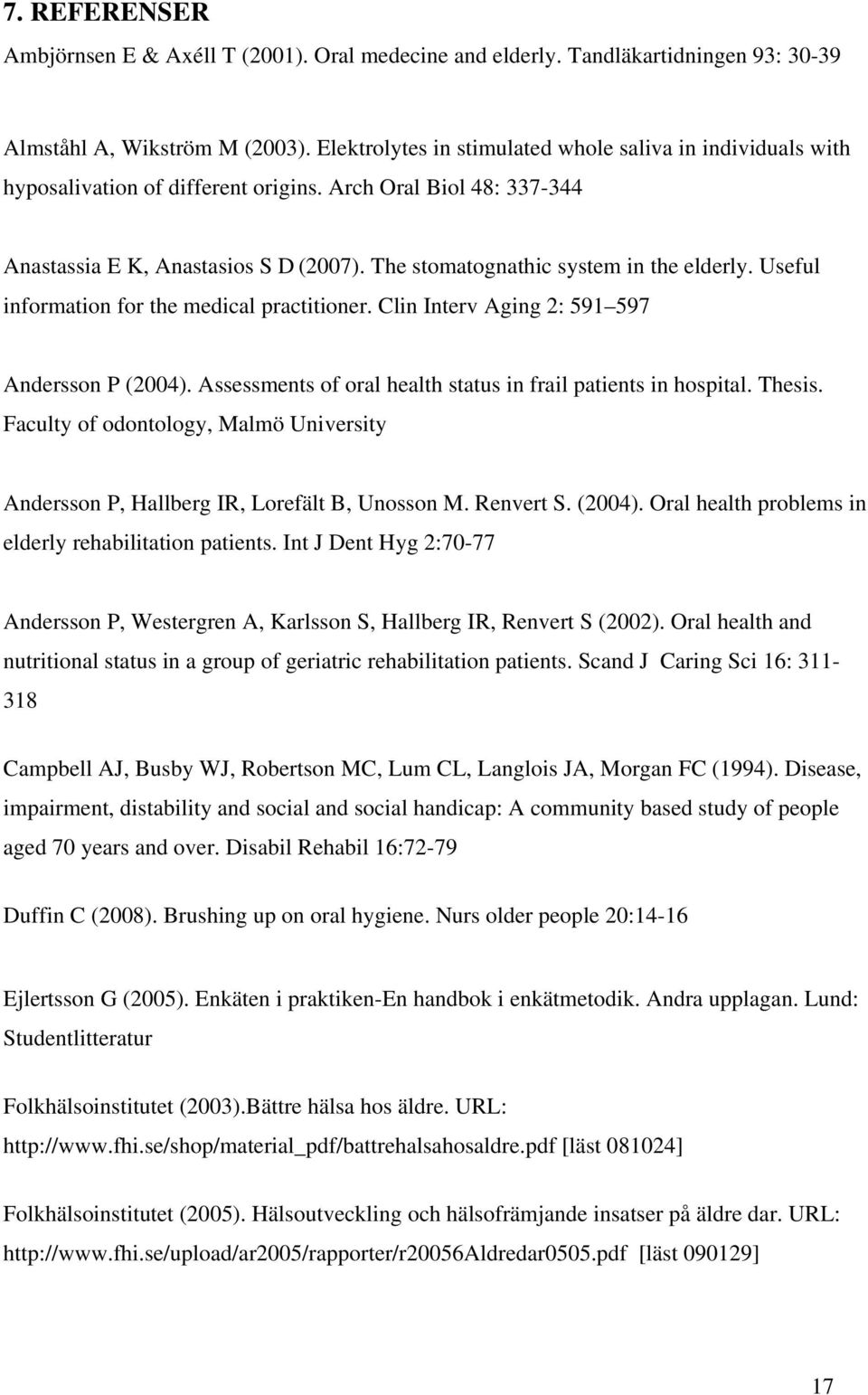 The stomatognathic system in the elderly. Useful information for the medical practitioner. Clin Interv Aging 2: 591 597 Andersson P (2004).