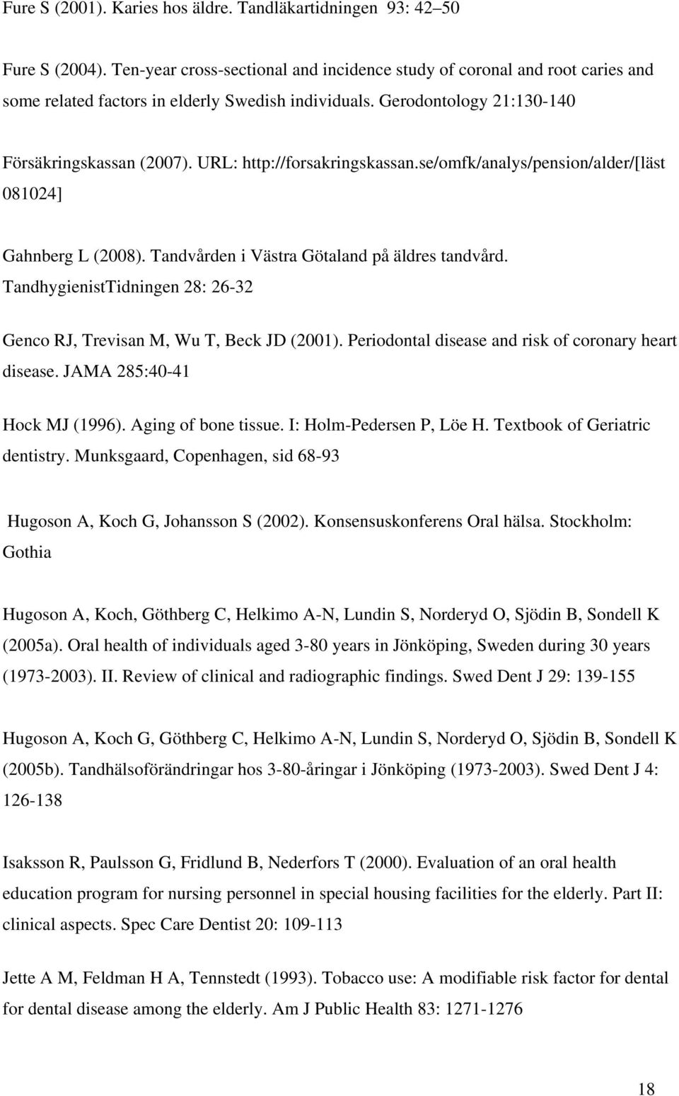 URL: http://forsakringskassan.se/omfk/analys/pension/alder/[läst 081024] Gahnberg L (2008). Tandvården i Västra Götaland på äldres tandvård.