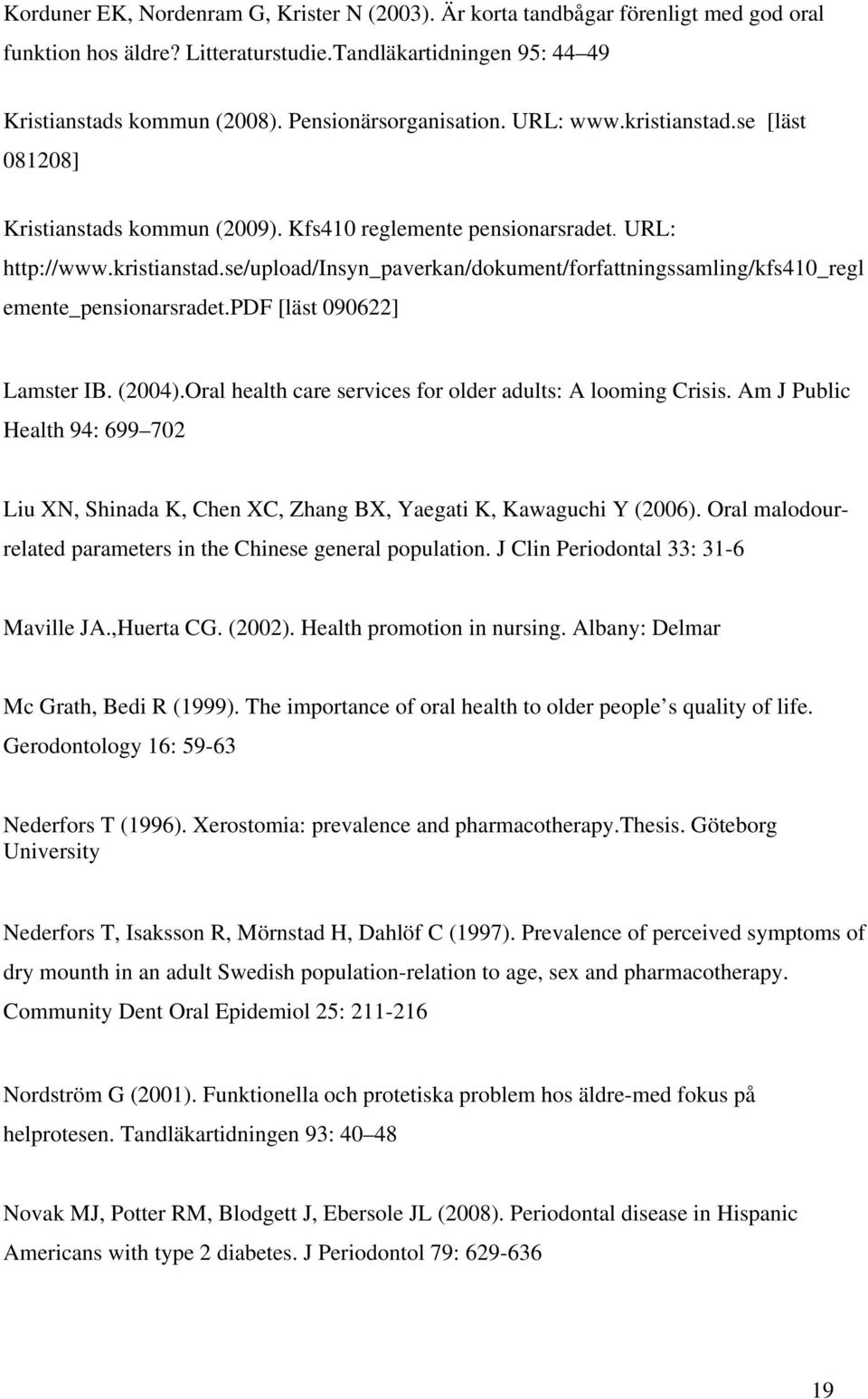 pdf [läst 090622] Lamster IB. (2004).Oral health care services for older adults: A looming Crisis. Am J Public Health 94: 699 702 Liu XN, Shinada K, Chen XC, Zhang BX, Yaegati K, Kawaguchi Y (2006).