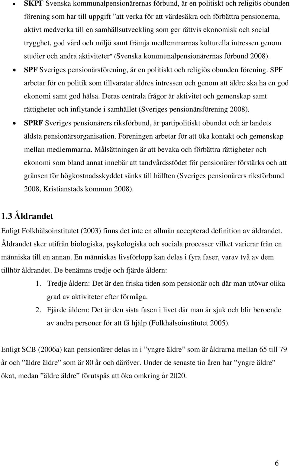 förbund 2008). SPF Sveriges pensionärsförening, är en politiskt och religiös obunden förening.