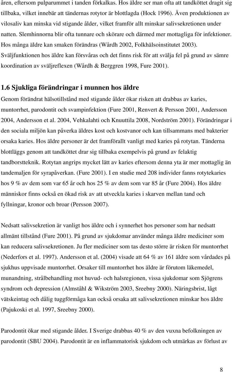 Slemhinnorna blir ofta tunnare och skörare och därmed mer mottagliga för infektioner. Hos många äldre kan smaken förändras (Wårdh 2002, Folkhälsoinstitutet 2003).