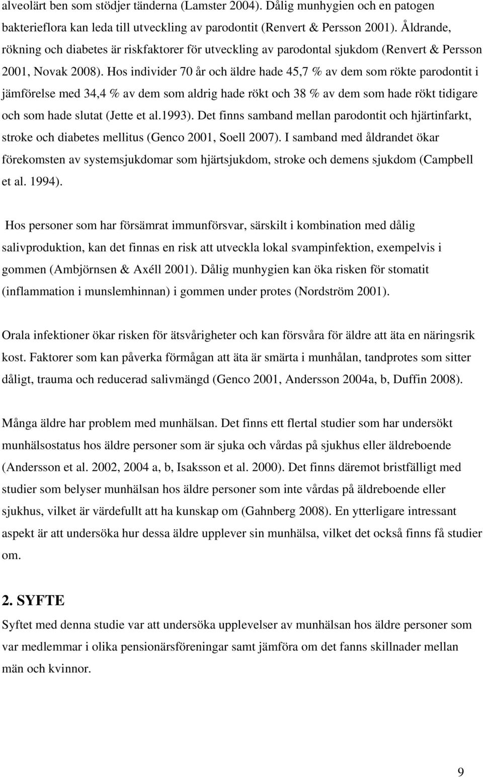 Hos individer 70 år och äldre hade 45,7 % av dem som rökte parodontit i jämförelse med 34,4 % av dem som aldrig hade rökt och 38 % av dem som hade rökt tidigare och som hade slutat (Jette et al.1993).