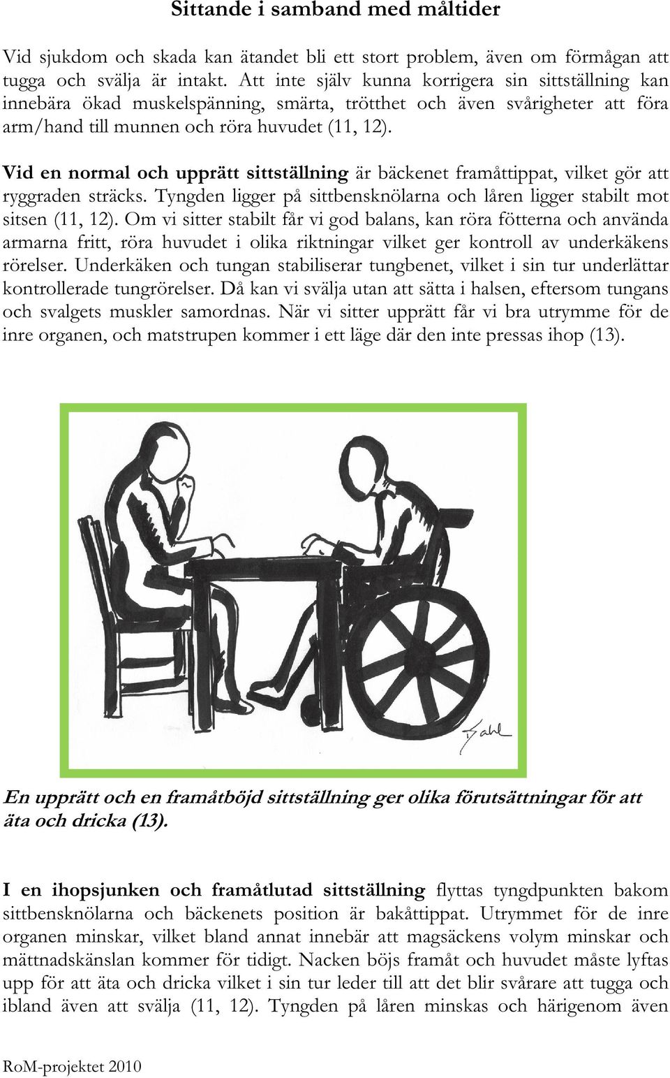 Vid en normal och upprätt sittställning är bäckenet framåttippat, vilket gör att ryggraden sträcks. Tyngden ligger på sittbensknölarna och låren ligger stabilt mot sitsen (11, 12).