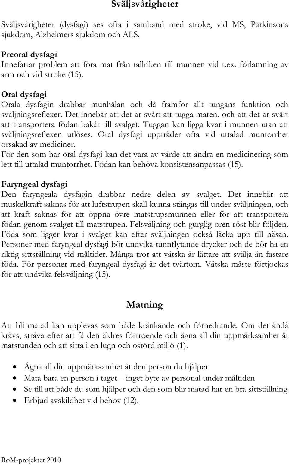 Oral dysfagi Orala dysfagin drabbar munhålan och då framför allt tungans funktion och sväljningsreflexer.