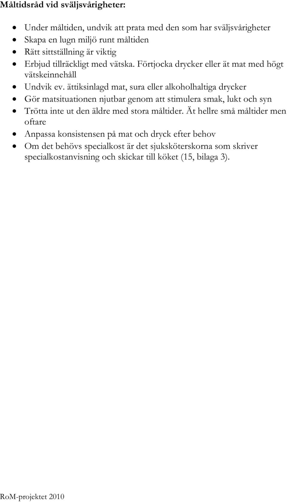 ättiksinlagd mat, sura eller alkoholhaltiga drycker Gör matsituationen njutbar genom att stimulera smak, lukt och syn Trötta inte ut den äldre med stora