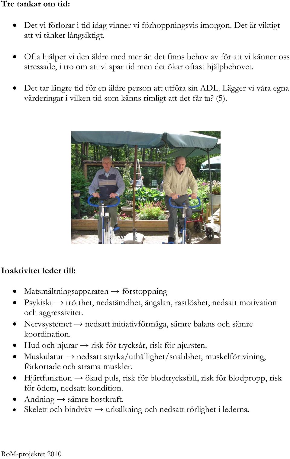 Det tar längre tid för en äldre person att utföra sin ADL. Lägger vi våra egna värderingar i vilken tid som känns rimligt att det får ta? (5).