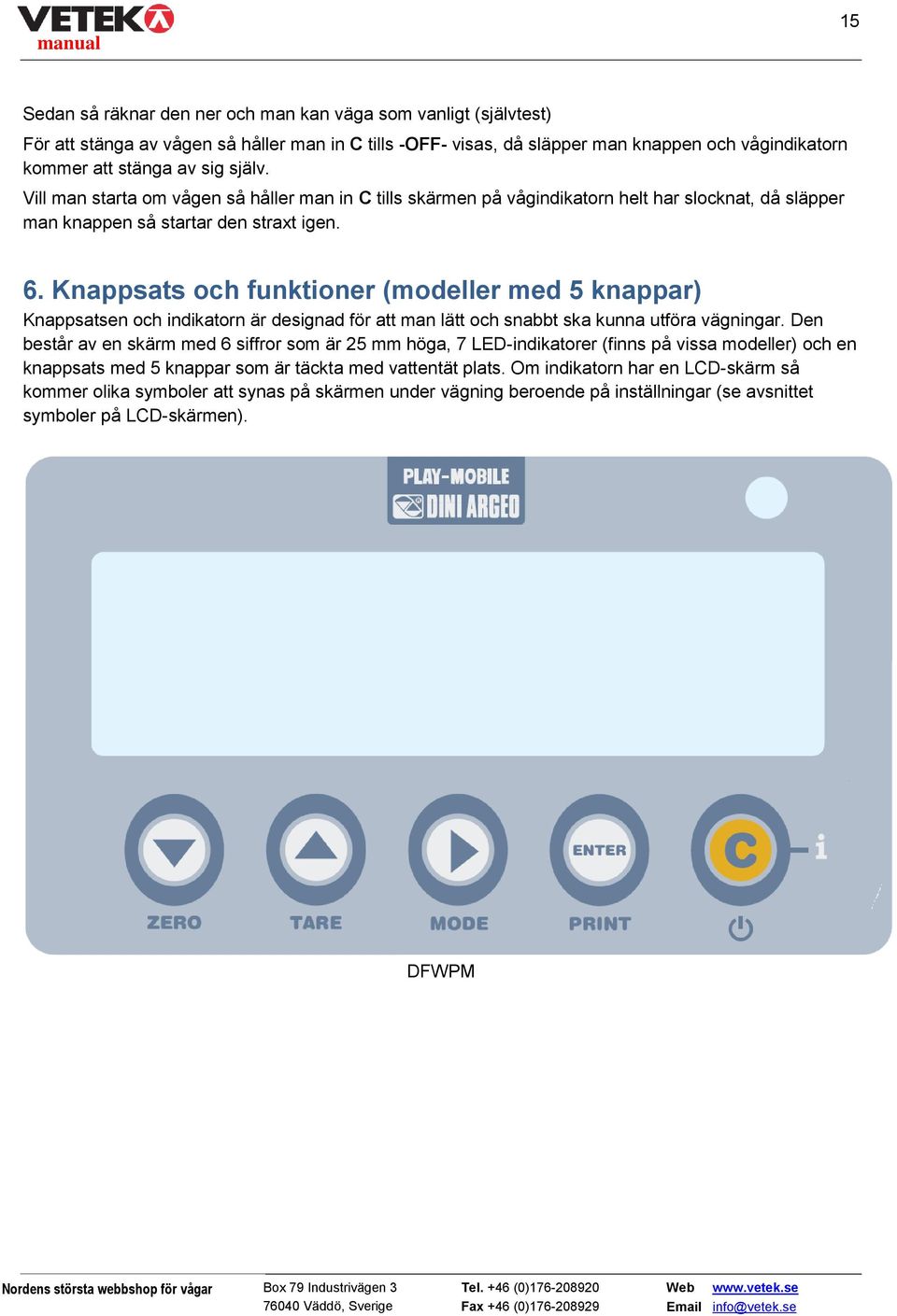 Knappsats och funktioner (modeller med 5 knappar) Knappsatsen och indikatorn är designad för att man lätt och snabbt ska kunna utföra vägningar.