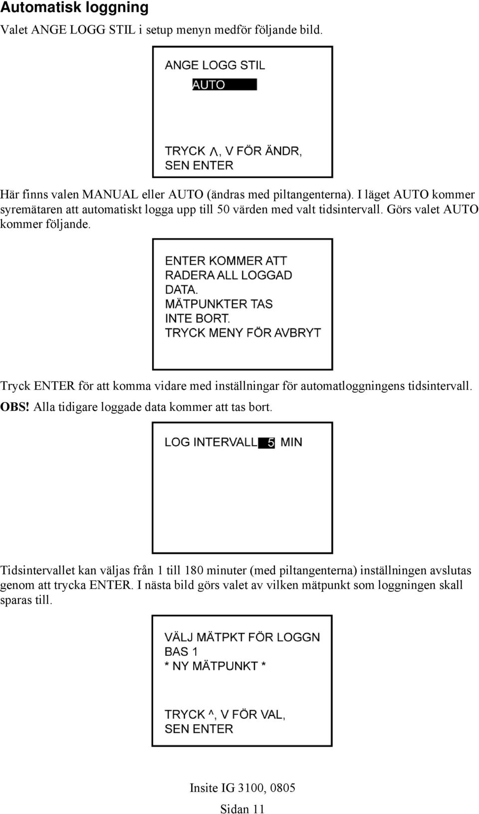 Tryck ENTER för att komma vidare med inställningar för automatloggningens tidsintervall. OBS! Alla tidigare loggade data kommer att tas bort.