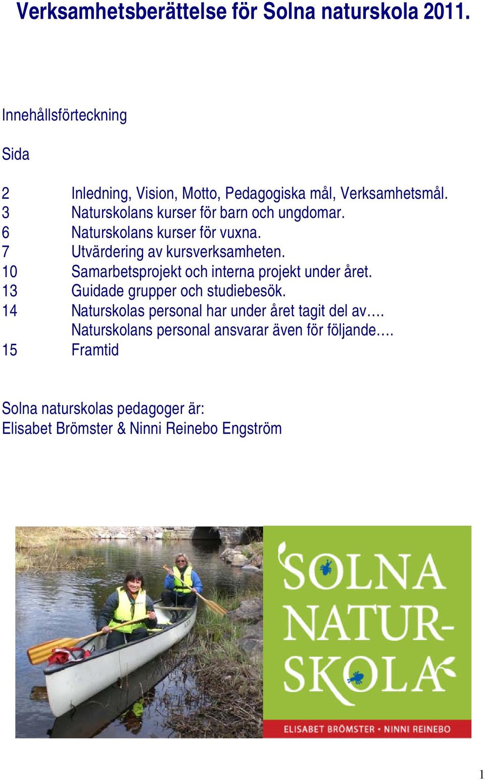 6 Naturskolans kurser för vuxna. 7 Utvärdering av kursverksamheten. 10 Samarbetsprojekt och interna projekt under året.