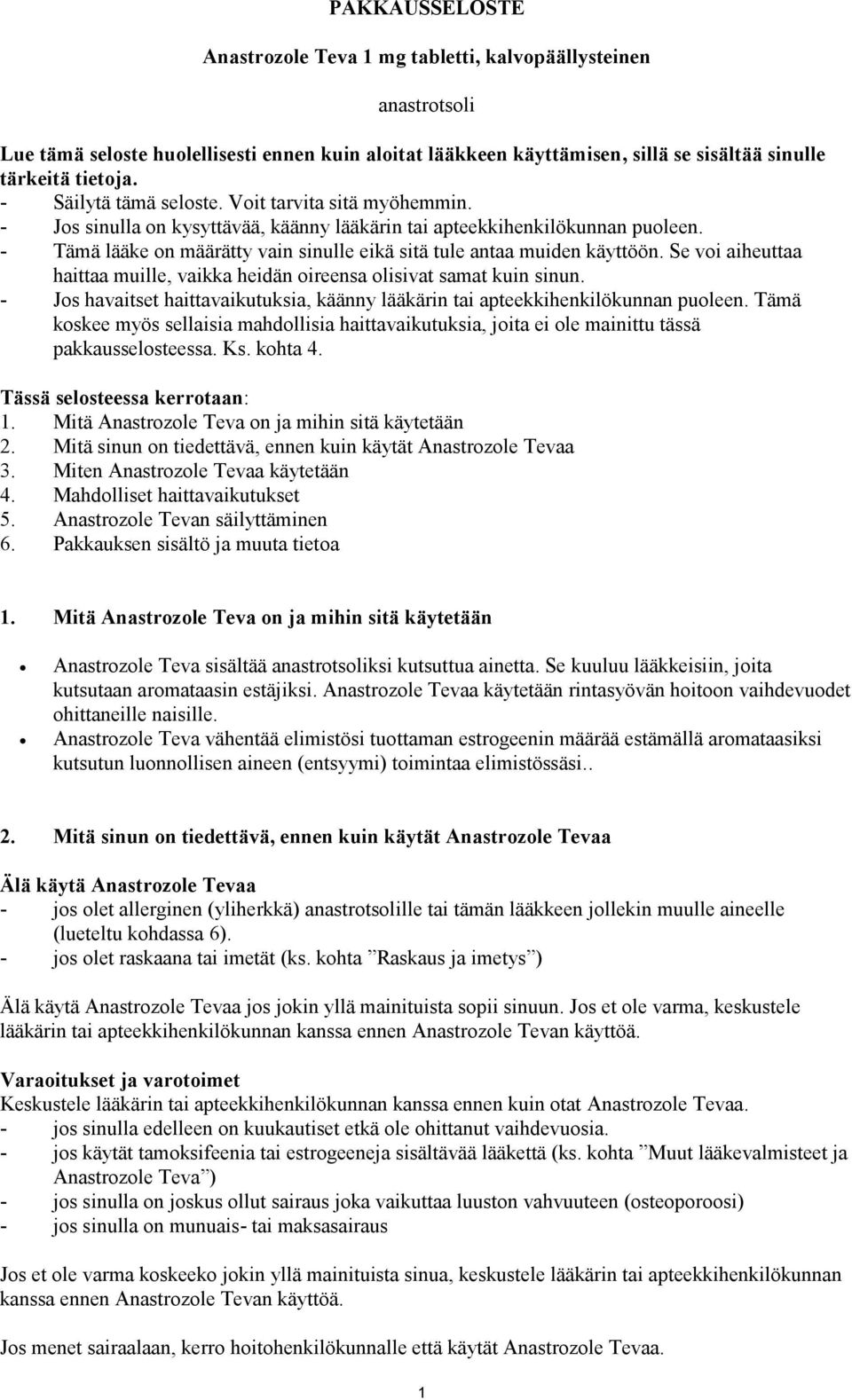 - Tämä lääke on määrätty vain sinulle eikä sitä tule antaa muiden käyttöön. Se voi aiheuttaa haittaa muille, vaikka heidän oireensa olisivat samat kuin sinun.