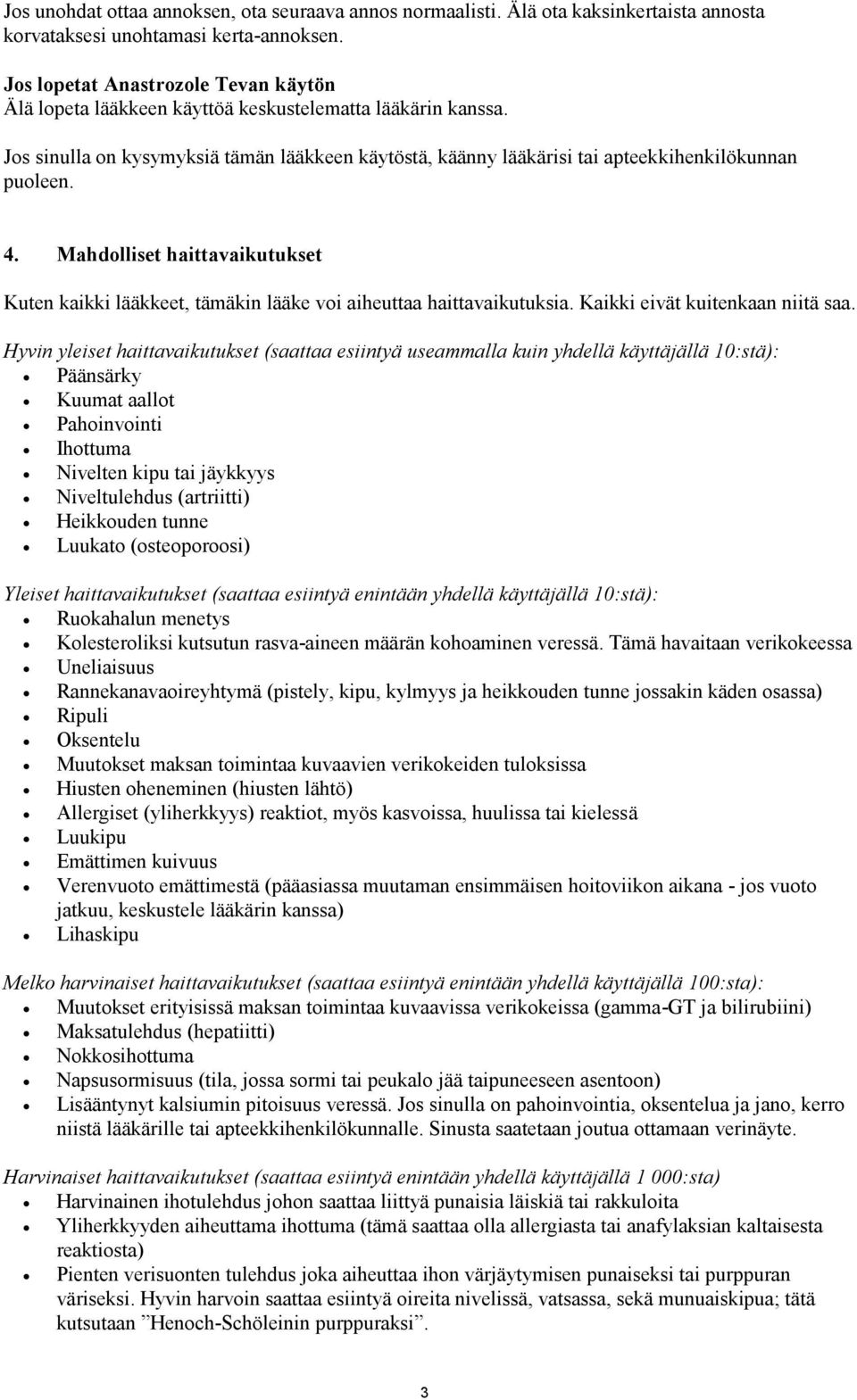 4. Mahdolliset haittavaikutukset Kuten kaikki lääkkeet, tämäkin lääke voi aiheuttaa haittavaikutuksia. Kaikki eivät kuitenkaan niitä saa.