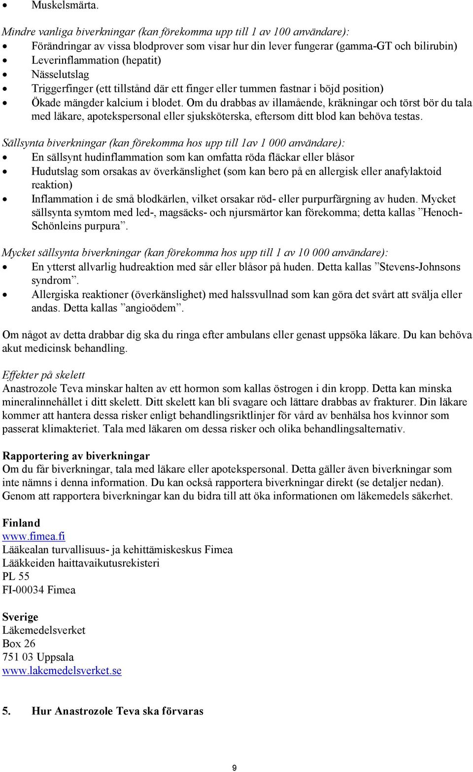 Nässelutslag Triggerfinger (ett tillstånd där ett finger eller tummen fastnar i böjd position) Ökade mängder kalcium i blodet.