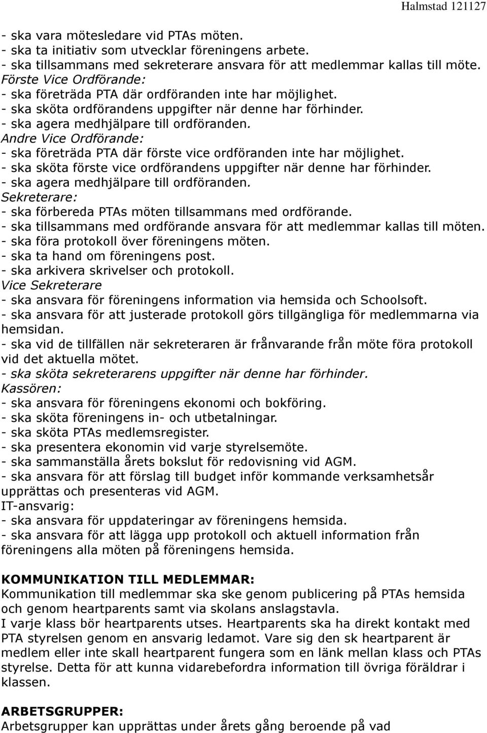 Andre Vice Ordförande: - ska företräda PTA där förste vice ordföranden inte har möjlighet. - ska sköta förste vice ordförandens uppgifter när denne har förhinder.