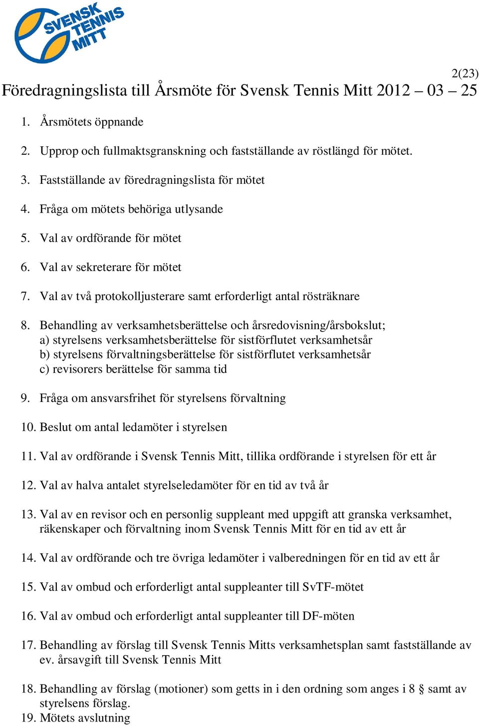 Val av två protokolljusterare samt erforderligt antal rösträknare 8.