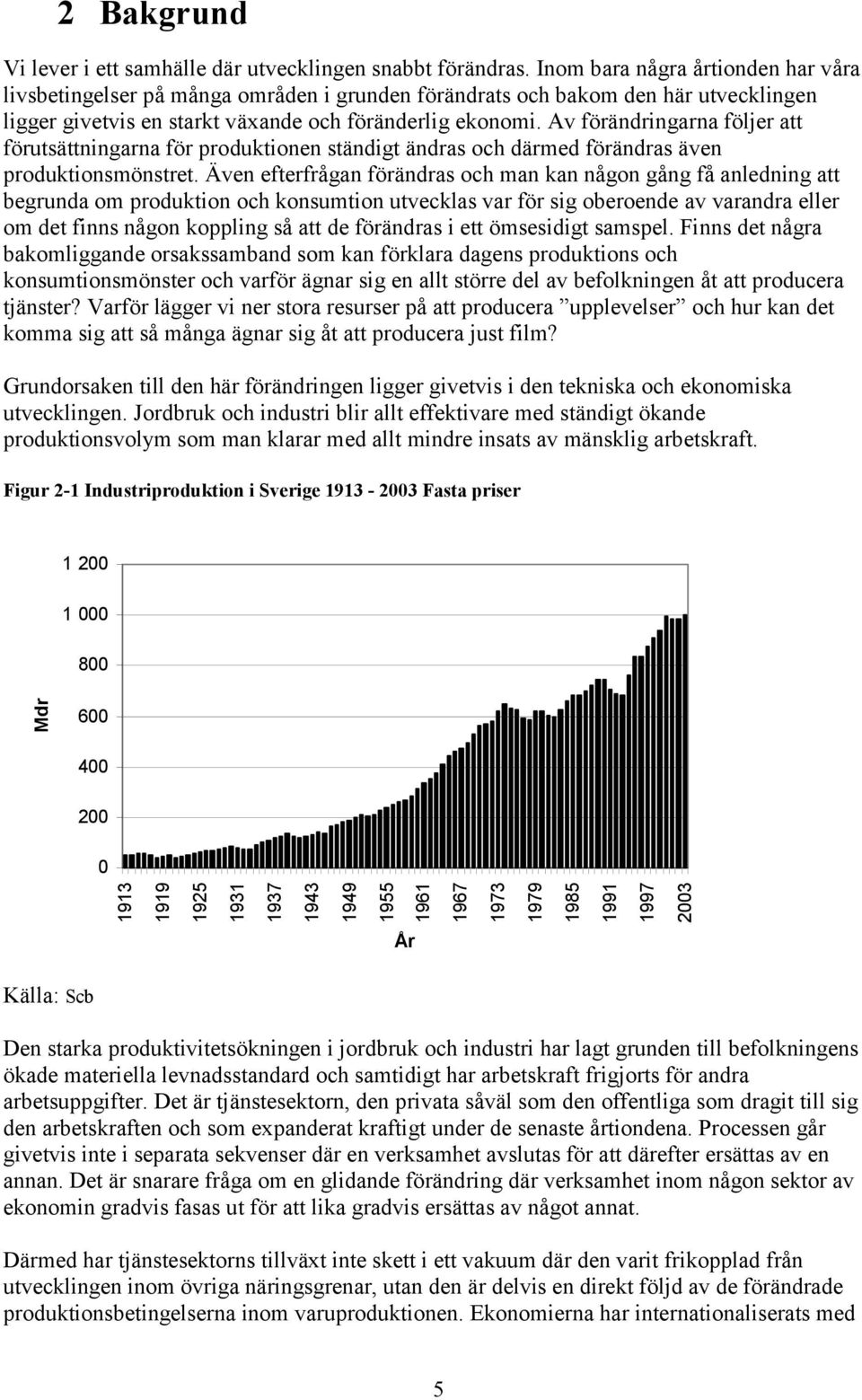 Av förändringarna följer att förutsättningarna för produktionen ständigt ändras och därmed förändras även produktionsmönstret.