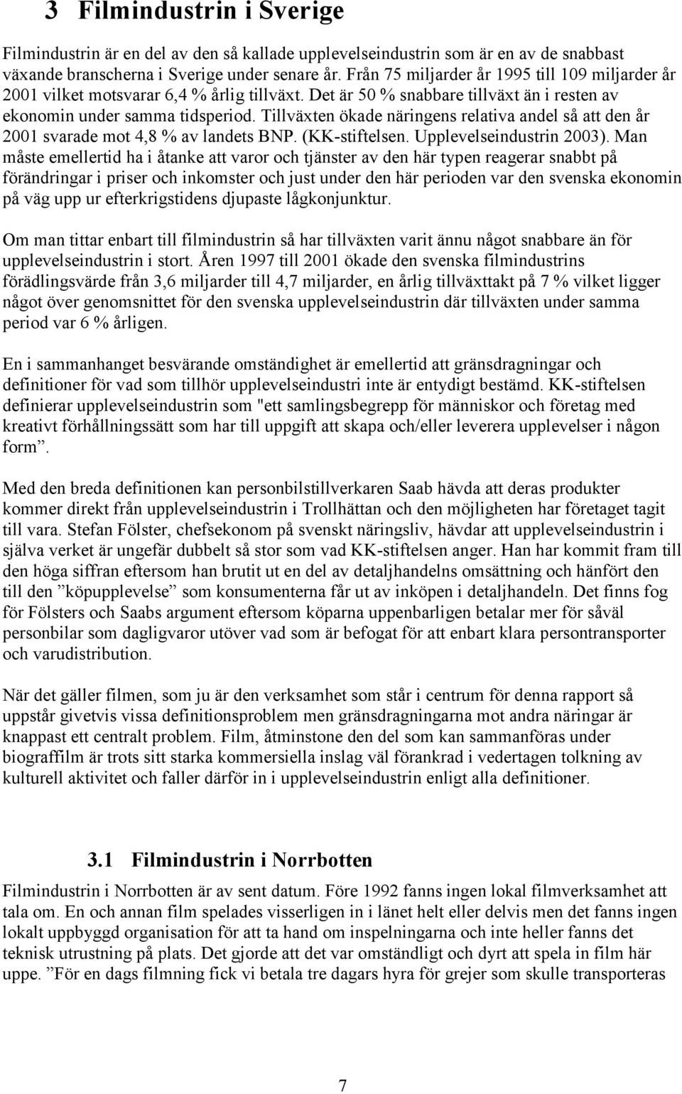 Tillväxten ökade näringens relativa andel så att den år 2001 svarade mot 4,8 % av landets BNP. (KK-stiftelsen. Upplevelseindustrin 2003).