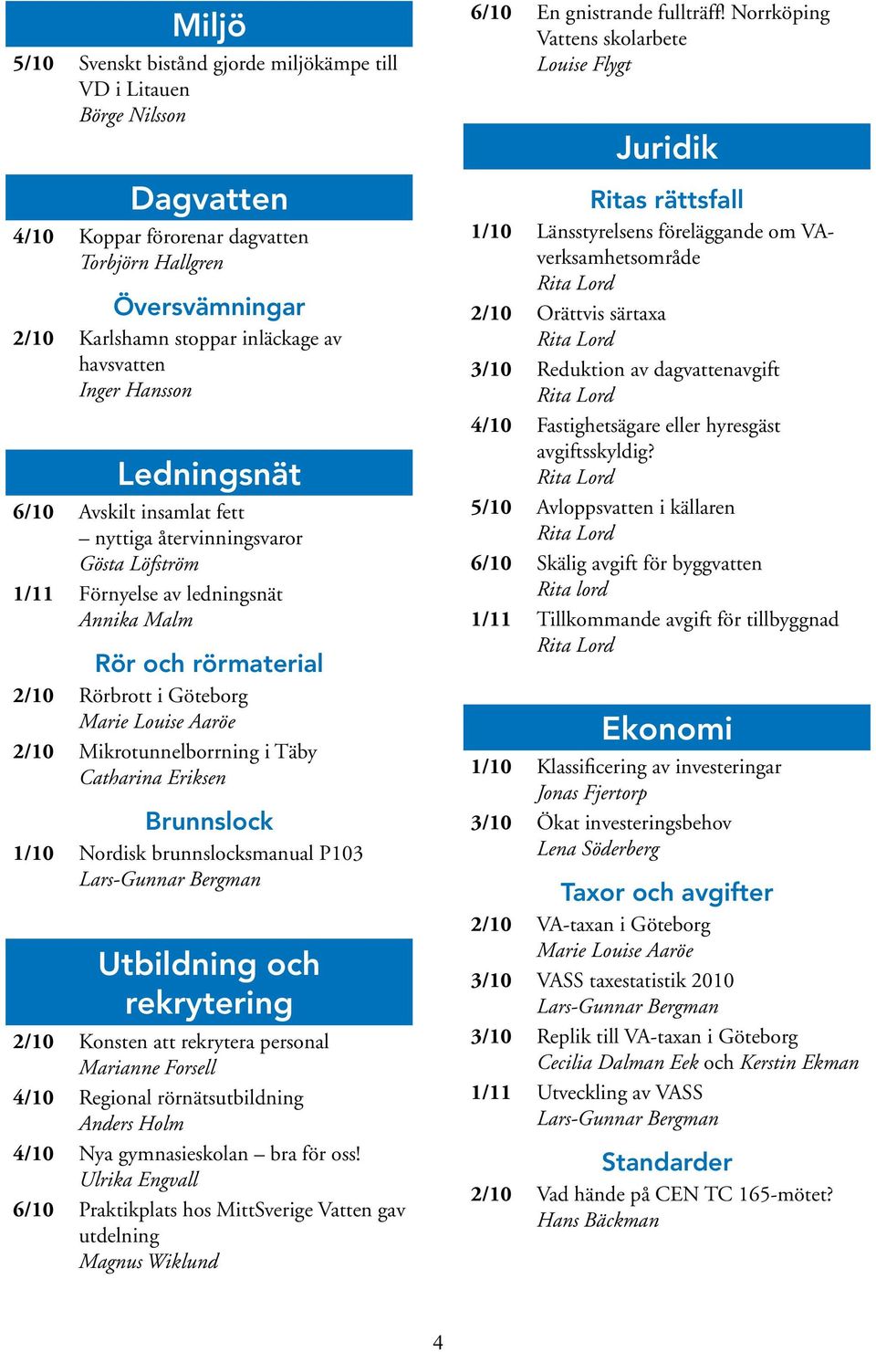 Mikrotunnelborrning i Täby Brunnslock 1/10 Nordisk brunnslocksmanual P103 Lars-Gunnar Bergman Utbildning och rekrytering 2/10 Konsten att rekrytera personal Marianne Forsell 4/10 Regional