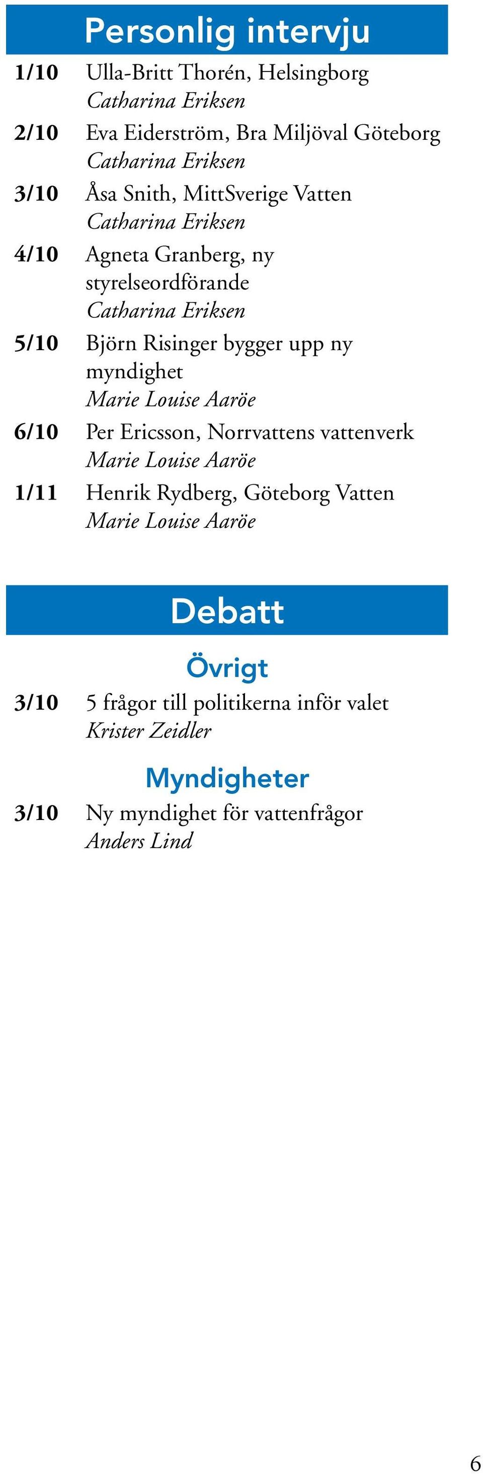 ny myndighet 6/10 Per Ericsson, Norrvattens vattenverk 1/11 Henrik Rydberg, Göteborg Vatten Debatt Övrigt