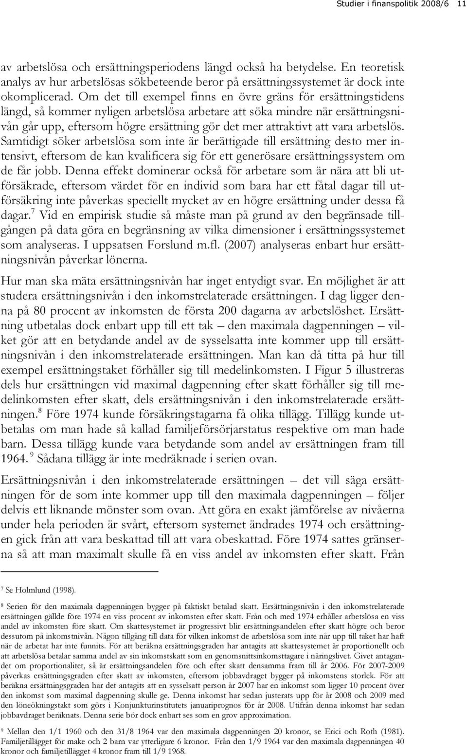 vara arbetslös. Samtdgt söker arbetslösa som nte är berättgade tll ersättnng desto mer ntensvt, eftersom de kan kvalfcera sg för ett generösare ersättnngssystem om de får jobb.