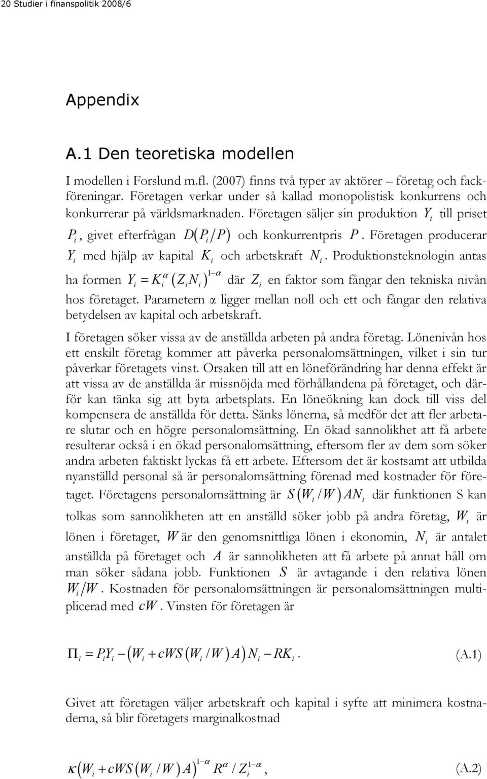 Företagen producerar Y med hjälp av kaptal K och arbetskraft N. Produktonsteknologn antas α ha formen ( ) 1 Y = K ZN α där Z en faktor som fångar den teknska nvån hos företaget.