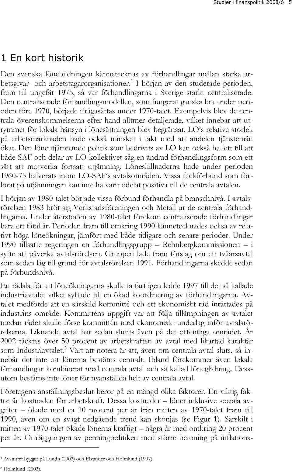 Den centralserade förhandlngsmodellen, som fungerat ganska bra under peroden före 1970, började frågasättas under 1970-talet.