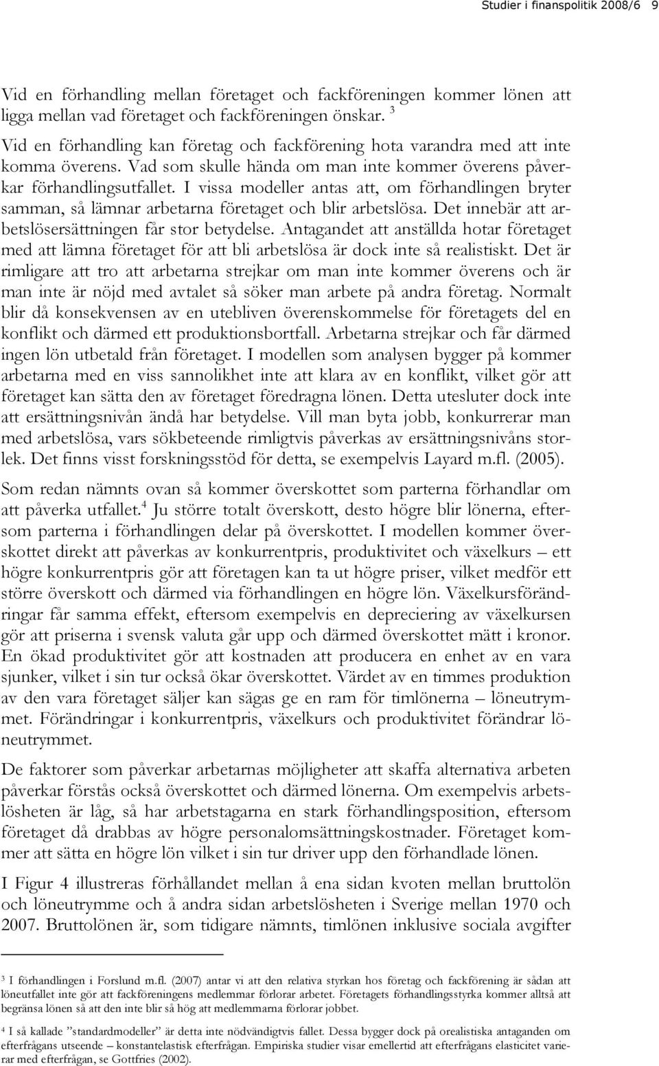 I vssa modeller antas att, om förhandlngen bryter samman, så lämnar arbetarna företaget och blr arbetslösa. Det nnebär att arbetslösersättnngen får stor betydelse.