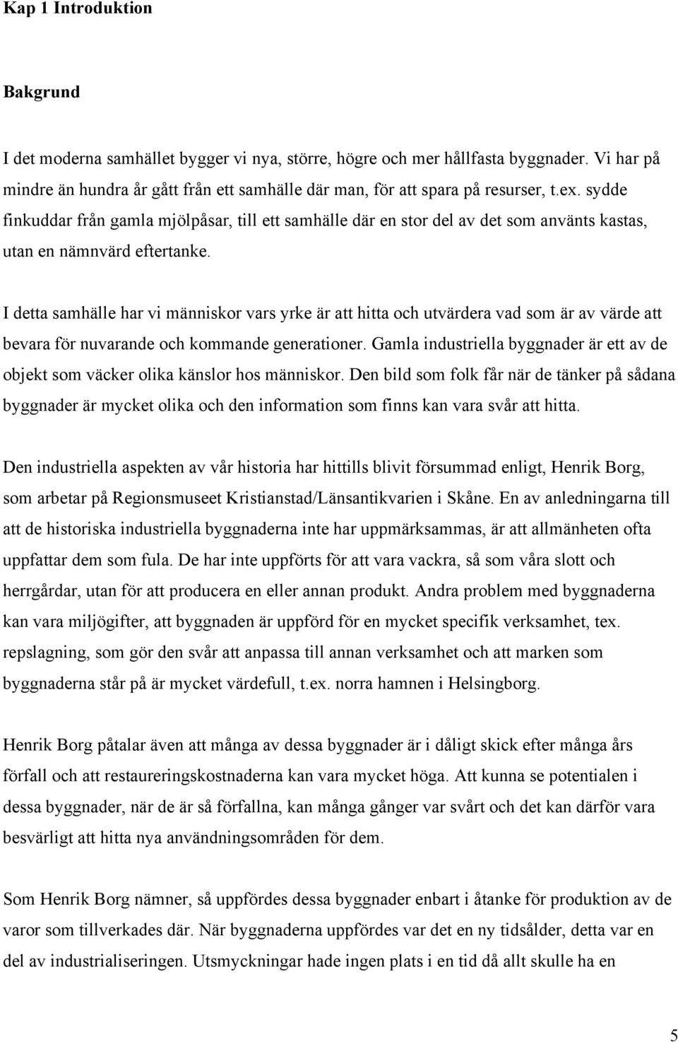 sydde finkuddar från gamla mjölpåsar, till ett samhälle där en stor del av det som använts kastas, utan en nämnvärd eftertanke.