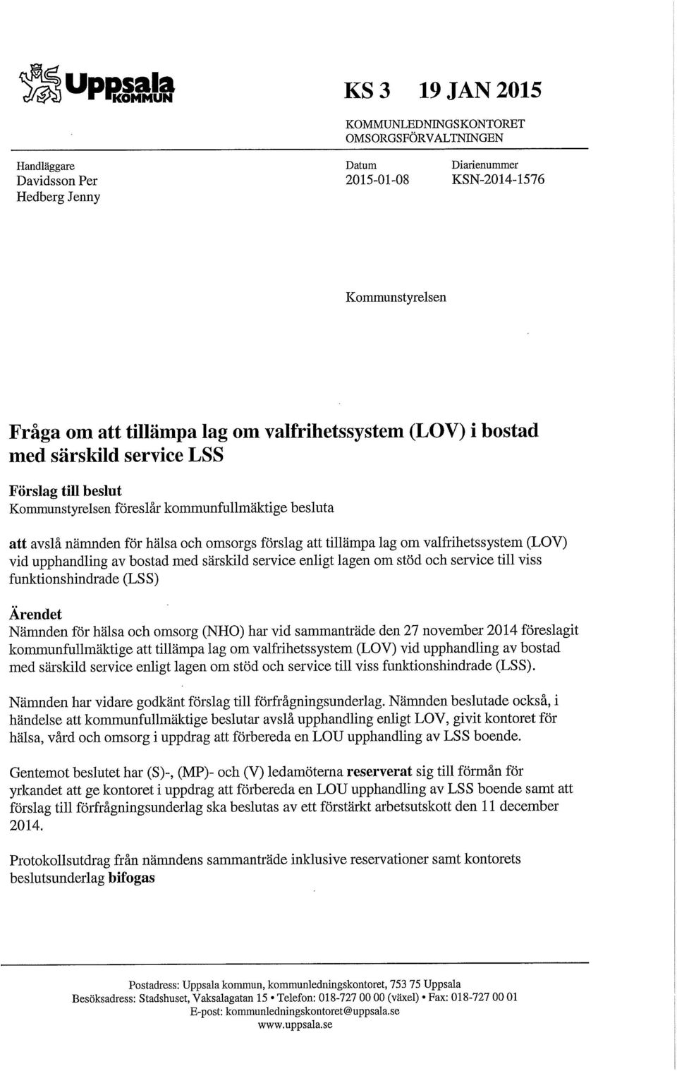 om valfrihetssystem (LOV) vid upphandling av bostad med särskild service enligt lagen om stöd och service till viss funktionshindrade (LSS) Ärendet Nämnden för hälsa och omsorg (NHO) hai- vid