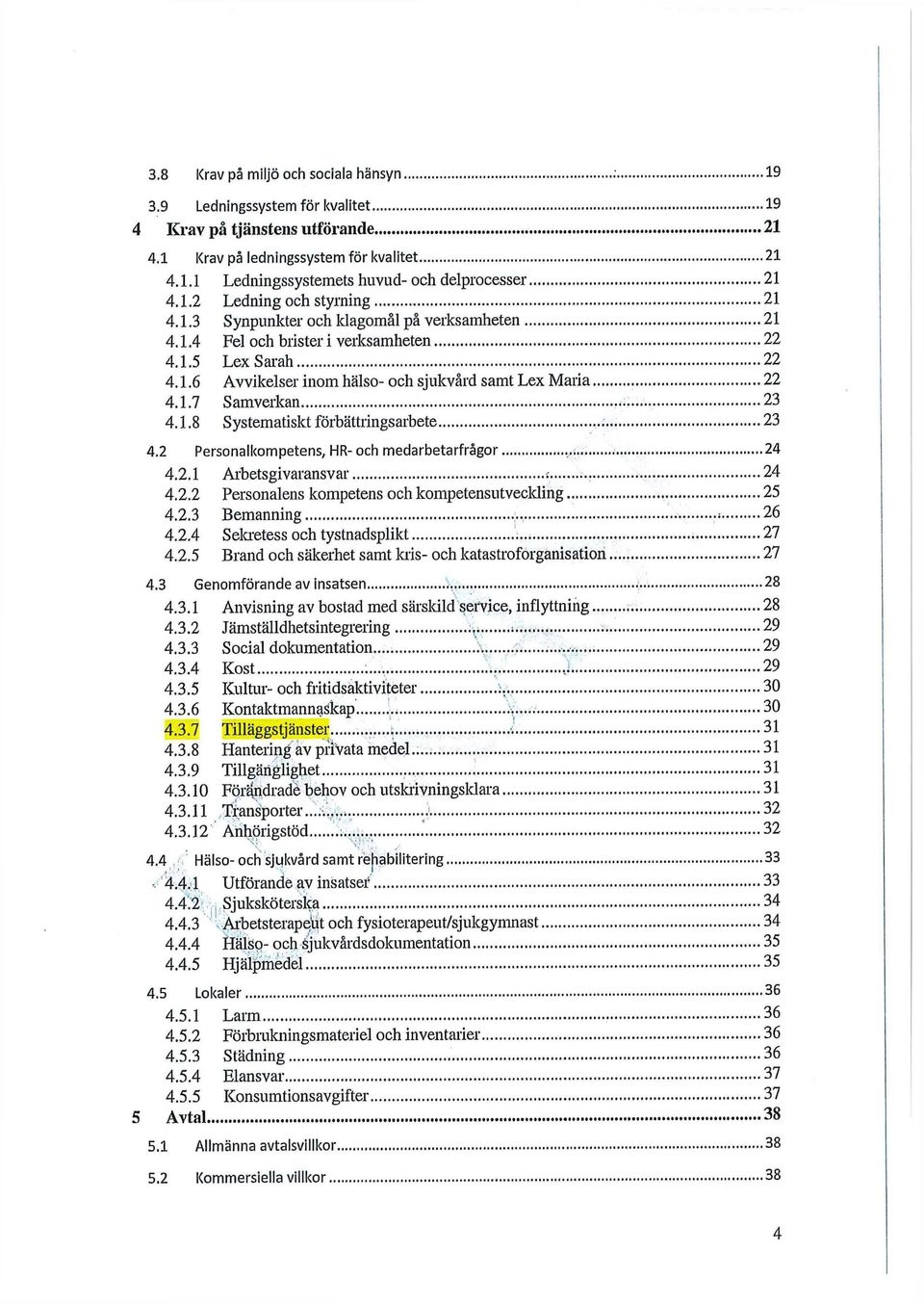 1.8 Systematiskt förbättringsarbete 23 4.2 Personalkompetens, HR- och medarbetarfrågor 24 4.2.1 Arbetsgivaransvar t 24 4.2.2 Personalens kompetens och kompetensutveckling 25 4.2.3 Bemanning «26 4.2.4 Sekretess och tystnadsplikt 27 4.