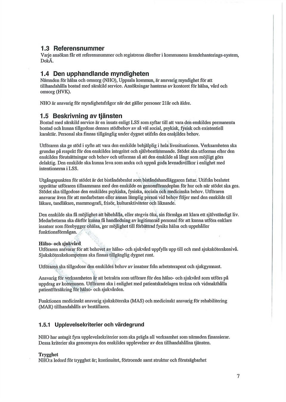 Ansökningar hanteras av kontoret för hälsa, vård och omsorg (HVK). NHO är ansvarig för myndighetsfrågor när det gäller personer 21år och äldre. 1.