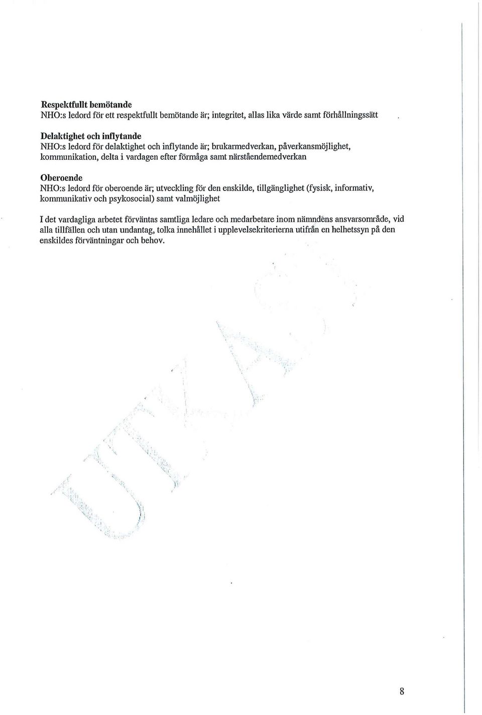 är; utveclding för den enskilde, tillgänglighet (fysisk, informativ, kommunikativ och psykosocial) samt valmöjlighet I det vardagliga arbetet förväntas samtliga ledare och