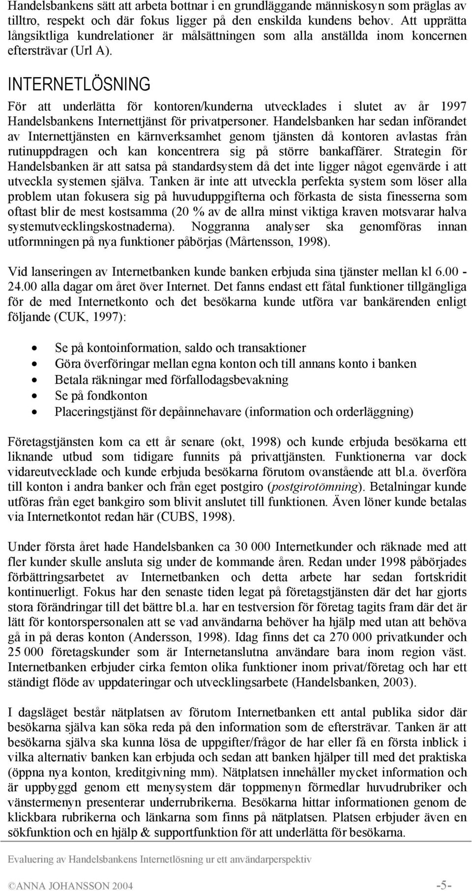 INTERNETLÖSNING För att underlätta för kontoren/kunderna utvecklades i slutet av år 1997 Handelsbankens Internettjänst för privatpersoner.