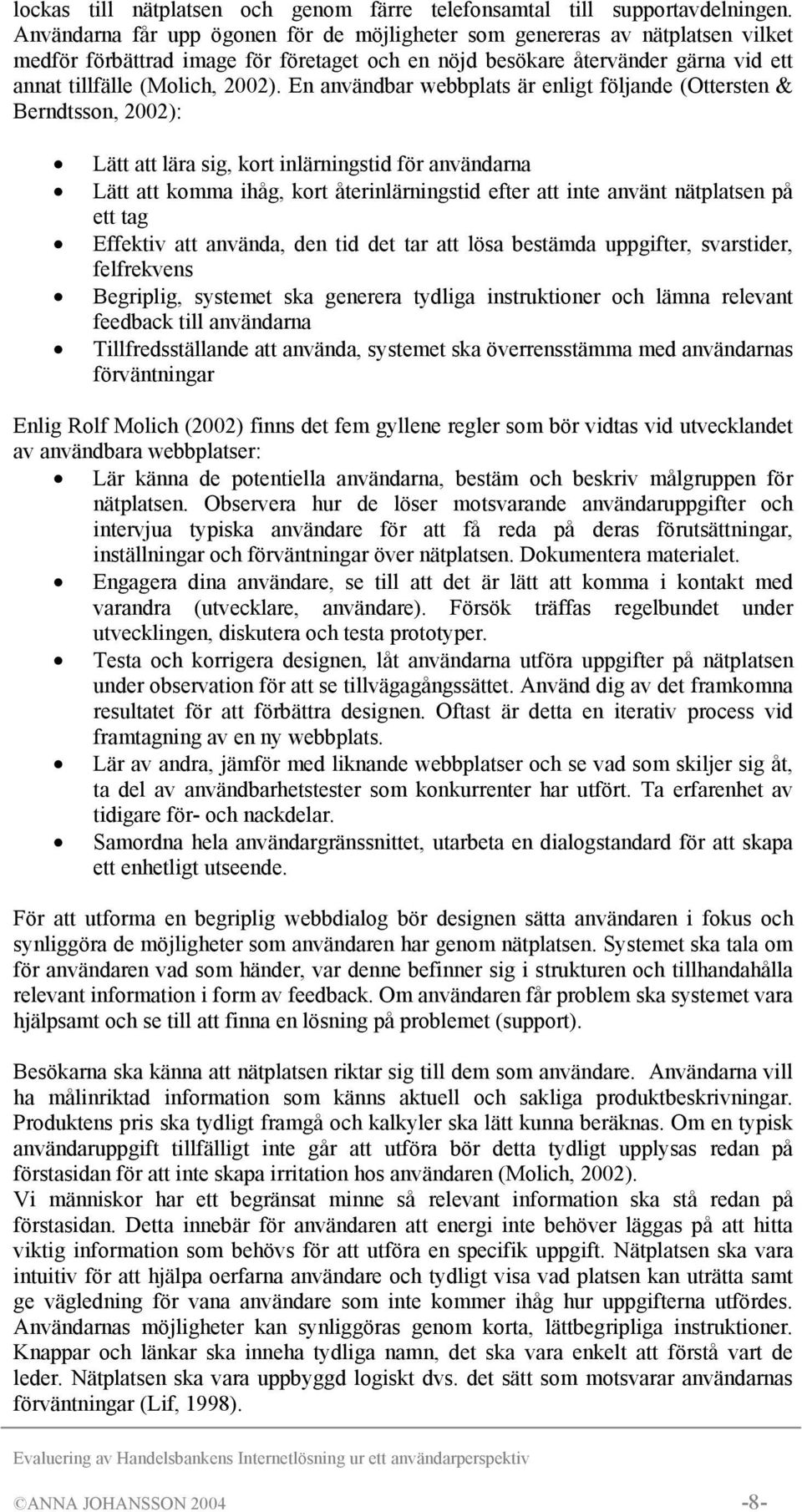 En användbar webbplats är enligt följande (Ottersten & Berndtsson, 2002): Lätt att lära sig, kort inlärningstid för användarna Lätt att komma ihåg, kort återinlärningstid efter att inte använt