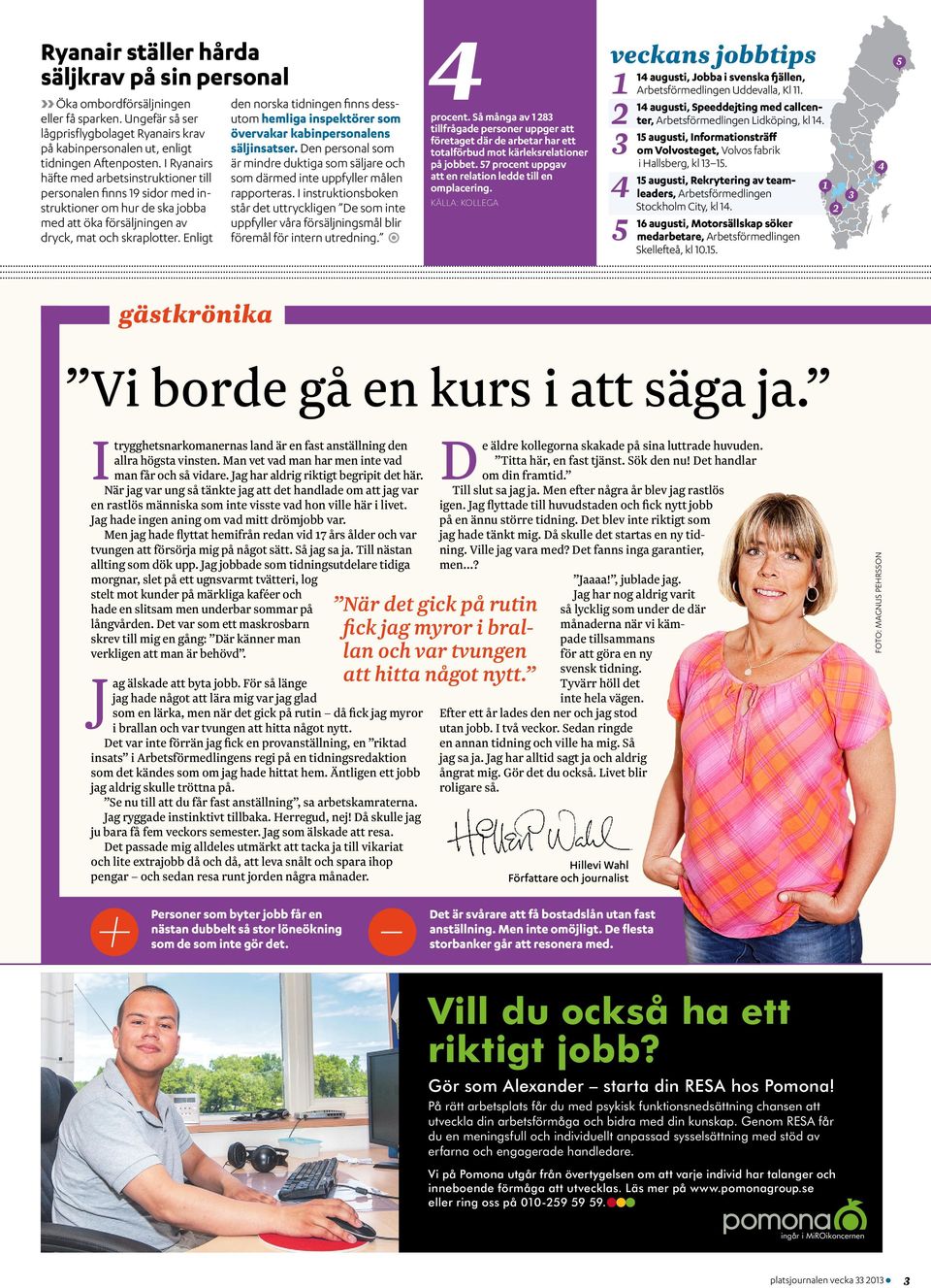 Enligt den norska tidningen finns dessutom hemliga inspektörer som övervakar kabinpersonalens säljinsatr.