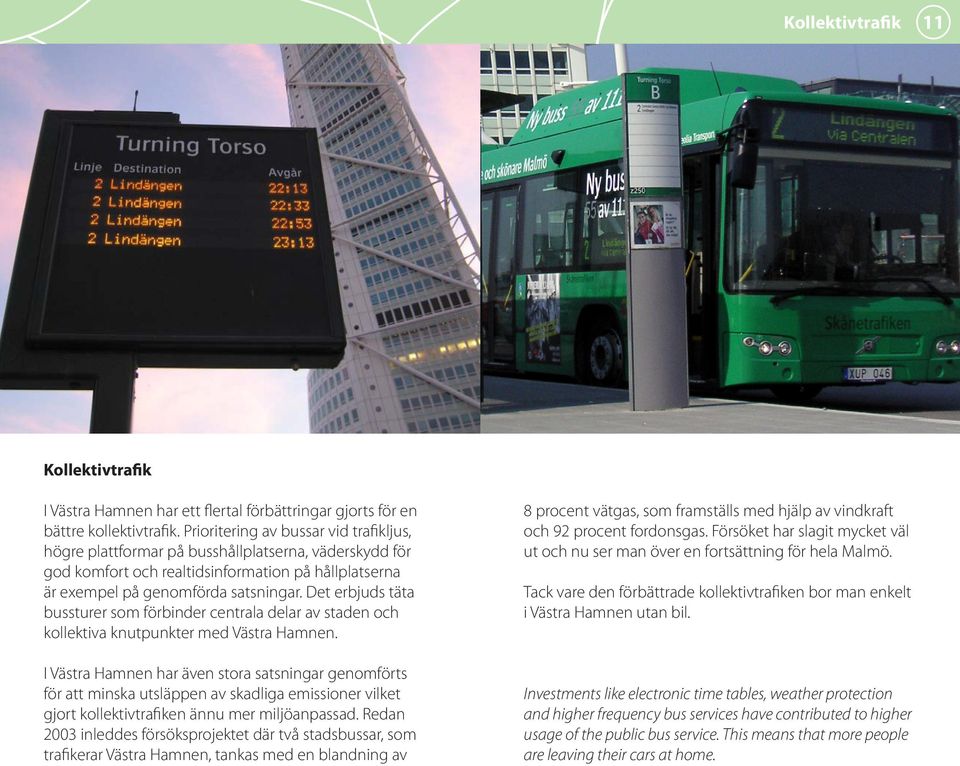 Det erbjuds täta bussturer som förbinder centrala delar av staden och kollektiva knutpunkter med Västra Hamnen.