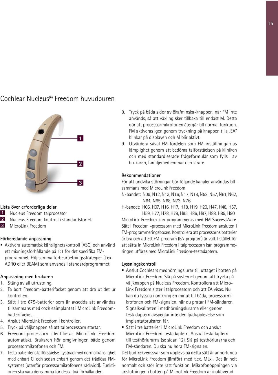 ADRO eller BEAM) som används i standardprogrammet. Anpassning med brukaren 1. Stäng av all utrustning. 2. Ta bort Freedom-batterifacket genom att dra ut det ur kontrollen. 3.