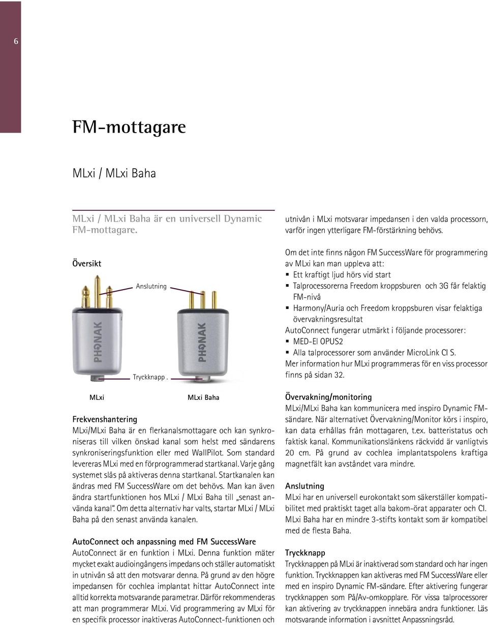 Om det inte finns någon FM SuccessWare för programmering av MLxi kan man uppleva att: Ett kraftigt ljud hörs vid start Talprocessorerna Freedom kroppsburen och 3G får felaktig FM-nivå Harmony/Auria