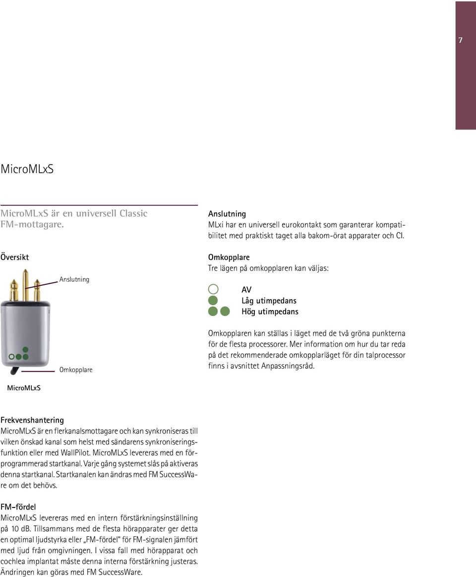 processorer. Mer information om hur du tar reda på det rekommenderade omkopplarläget för din talprocessor finns i avsnittet Anpassningsråd.