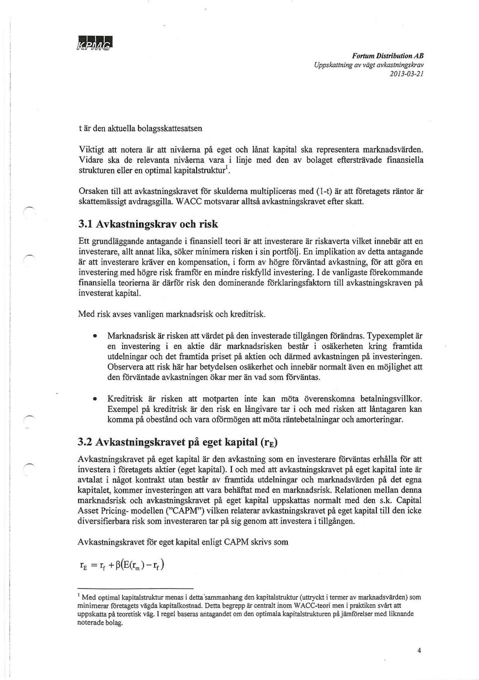 Orsaken till att avkastningskravet för skulderna multipliceras med (1-t) är att företagets räntor är skattemässigt avdragsgilla. WACC motsvarar alltså avkastningskravet efter skatt. 3.