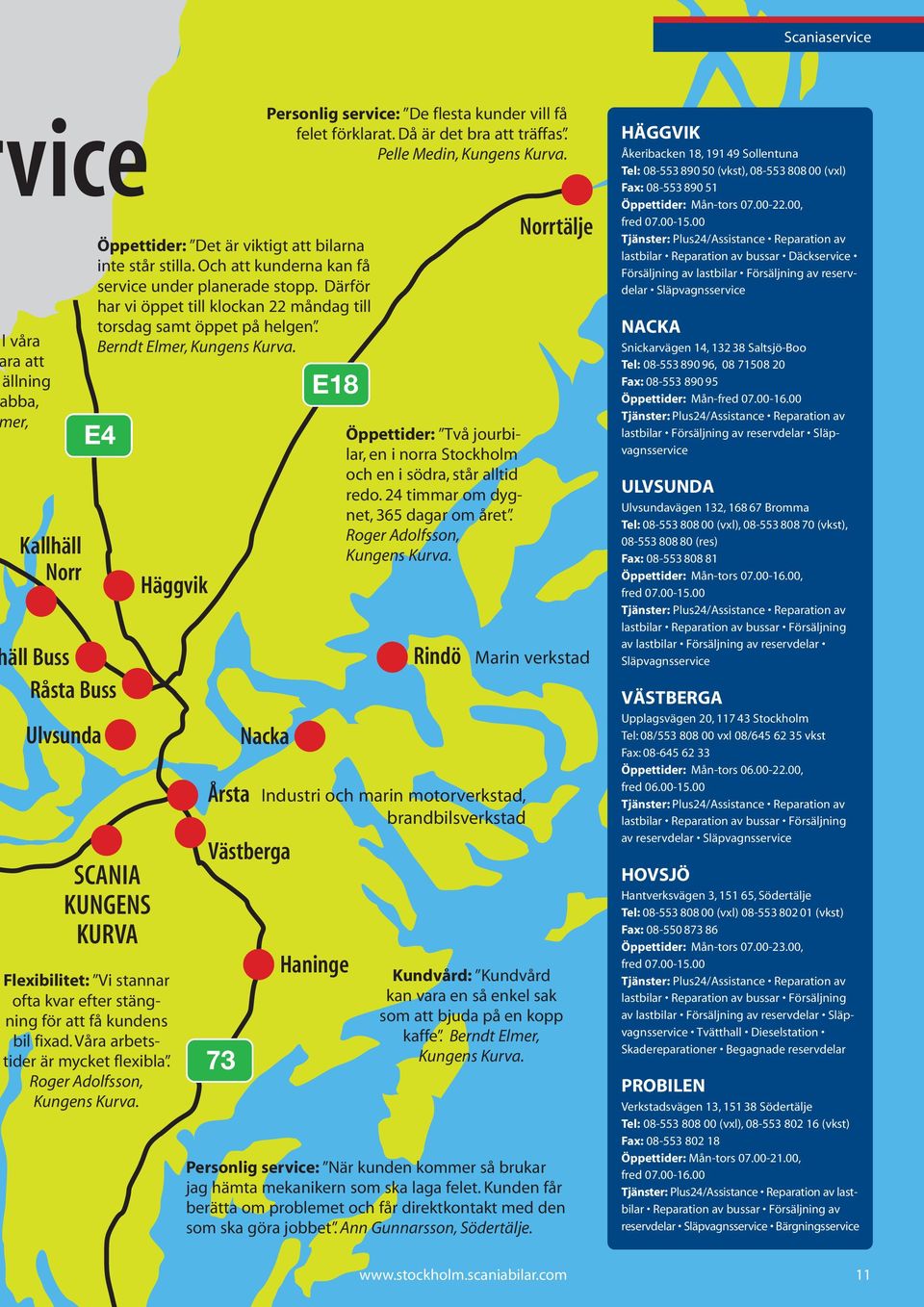 Därför har vi öppet till klockan 22 måndag till torsdag samt öppet på helgen. Berndt Elmer, Kungens Kurva. Häggvik Årsta Nacka Västberga 73 Personlig service: De flesta kunder vill få felet förklarat.