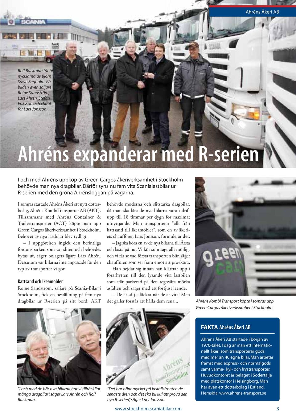 Därför syns nu fem vita Scanialastbilar ur R-serien med den gröna Ahrénsloggan på vägarna. I somras startade Ahréns Åkeri ett nytt dotterbolag, Ahréns KombiTransporter AB (AKT).
