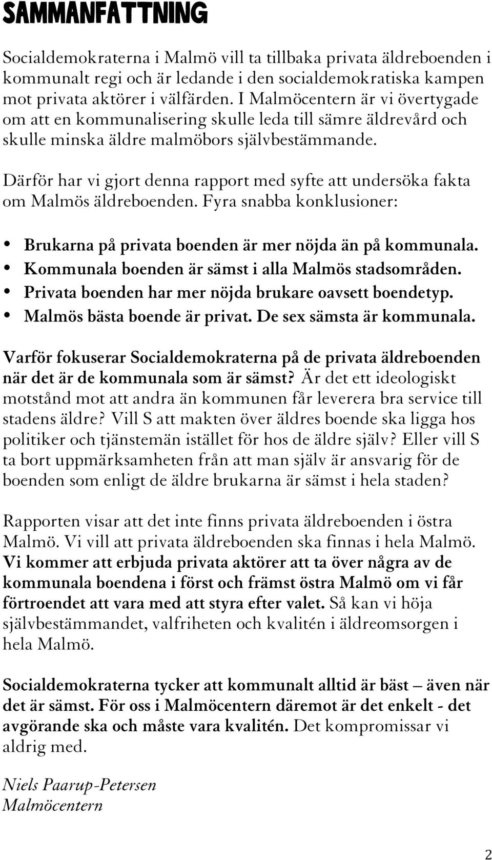 Därför har vi gjort denna rapport med syfte att undersöka fakta om Malmös äldreboenden. Fyra snabba konklusioner: Brukarna på privata boenden är mer nöjda än på kommunala.