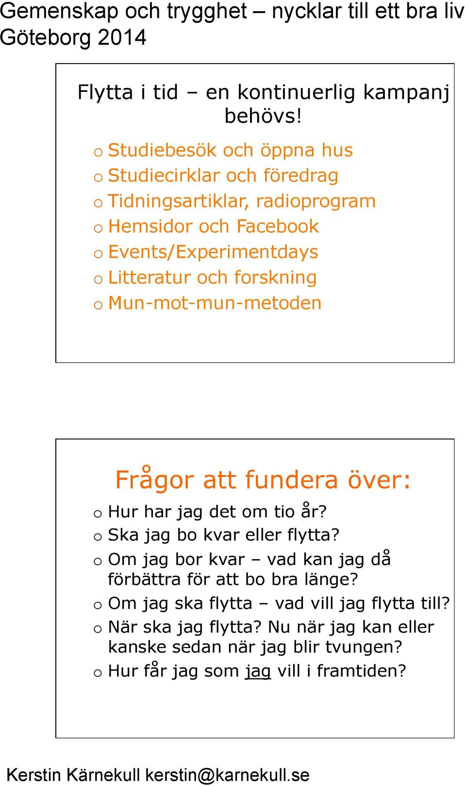 o Litteratur och forskning o Mun-mot-mun-metoden Frågor att fundera över: o Hur har jag det om tio år? o Ska jag bo kvar eller flytta?
