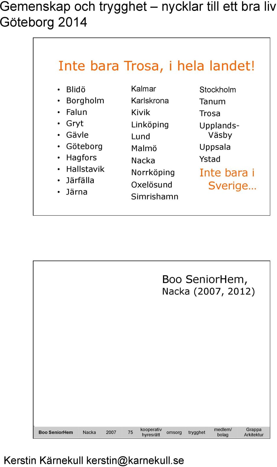 Linköping Lund Malmö Nacka Norrköping Oxelösund Simrishamn Stockholm Tanum Trosa Upplands- Väsby