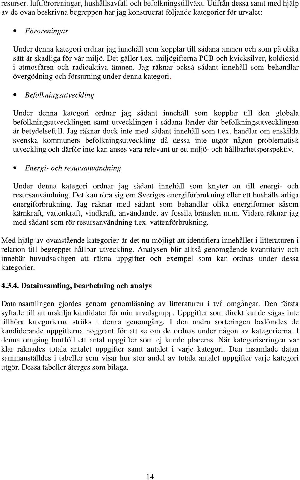 och som på olika sätt är skadliga för vår miljö. Det gäller t.ex. miljögifterna PCB och kvicksilver, koldioxid i atmosfären och radioaktiva ämnen.